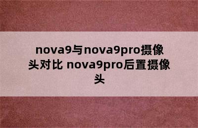 nova9与nova9pro摄像头对比 nova9pro后置摄像头